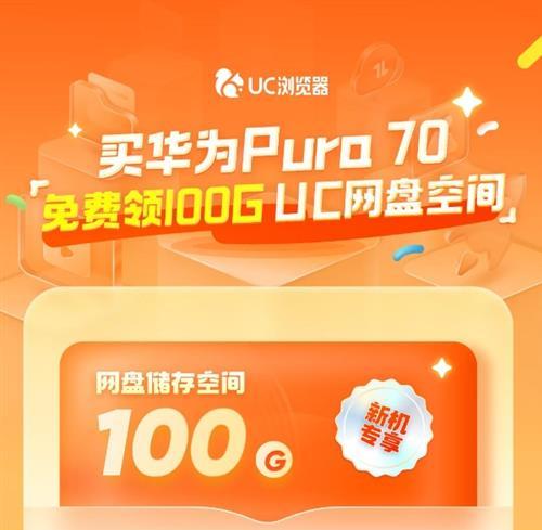 UC浏览器为华为Pura70用户带来专属100G网盘福利，轻松一键备份，换机不烦恼！